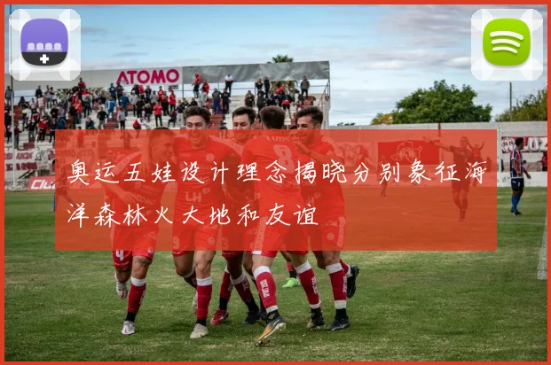 奥运五娃设计理念揭晓分别象征海洋森林火大地和友谊