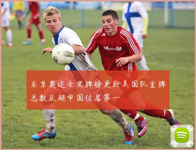 东京奥运会奖牌榜更新美国队金牌总数反超中国位居第一